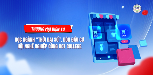 Thương mại điện tử – Học ngành “thời đại số”, đón đầu cơ hội nghề nghiệp cùng NCT College