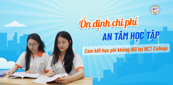 Ổn định chi phí – An tâm học tập: Cam kết học phí không đổi tại NCT College