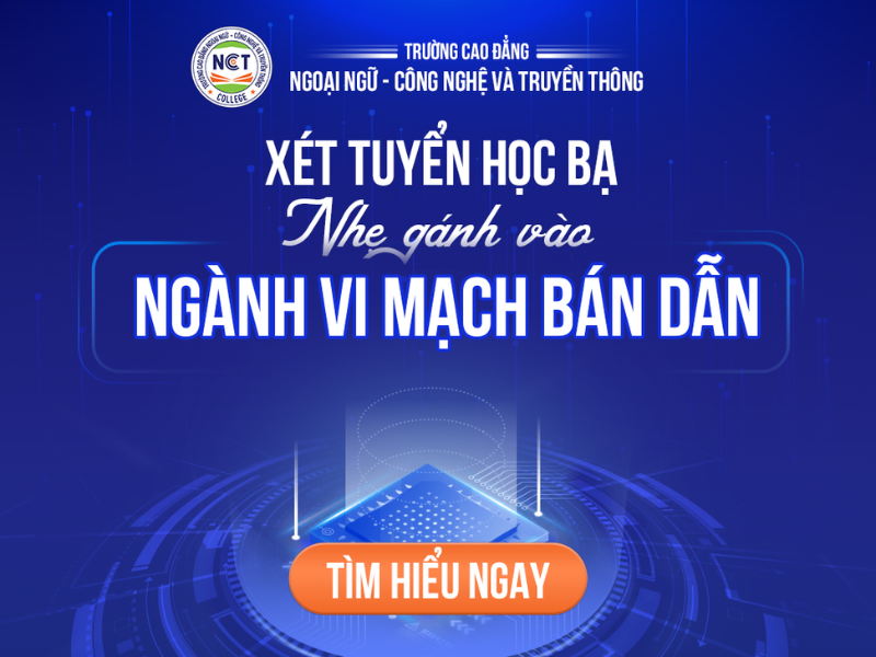 NCT College tuyển sinh ngành Vi mạch bán dẫn - Ngành hot trong thời đại mới